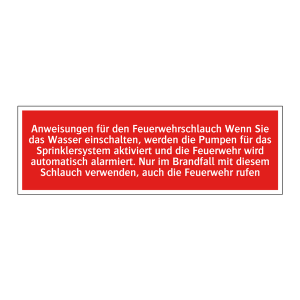 Anweisungen für den Feuerwehrschlauch Wenn Sie das Wasser einschalten, werden die Pumpen für das Sprinklersystem aktiviert und die Feuerwehr wird automatisch alarmiert. Nur im Brandfall mit diesem Schlauch verwenden, auch die Feuerwehr rufen