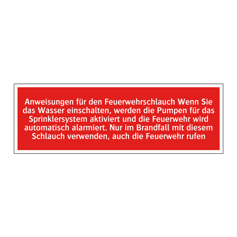 Anweisungen für den Feuerwehrschlauch Wenn Sie das Wasser einschalten, werden die Pumpen für das Sprinklersystem aktiviert und die Feuerwehr wird automatisch alarmiert. Nur im Brandfall mit diesem Schlauch verwenden, auch die Feuerwehr rufen