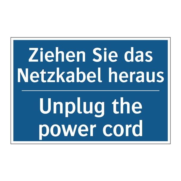 Ziehen Sie das Netzkabel heraus/.../ - Unplug the power cord