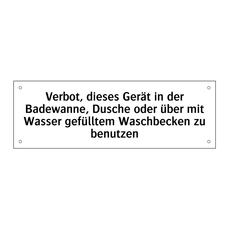 Verbot, dieses Gerät in der Badewanne, Dusche oder über mit Wasser gefülltem Waschbecken zu benutzen