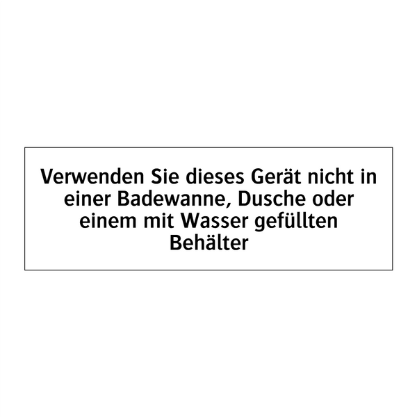 Verwenden Sie dieses Gerät nicht in einer Badewanne, Dusche oder einem mit Wasser gefüllten Behälter