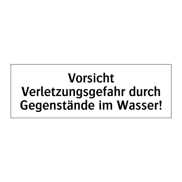 Vorsicht Verletzungsgefahr durch Gegenstände im Wasser!