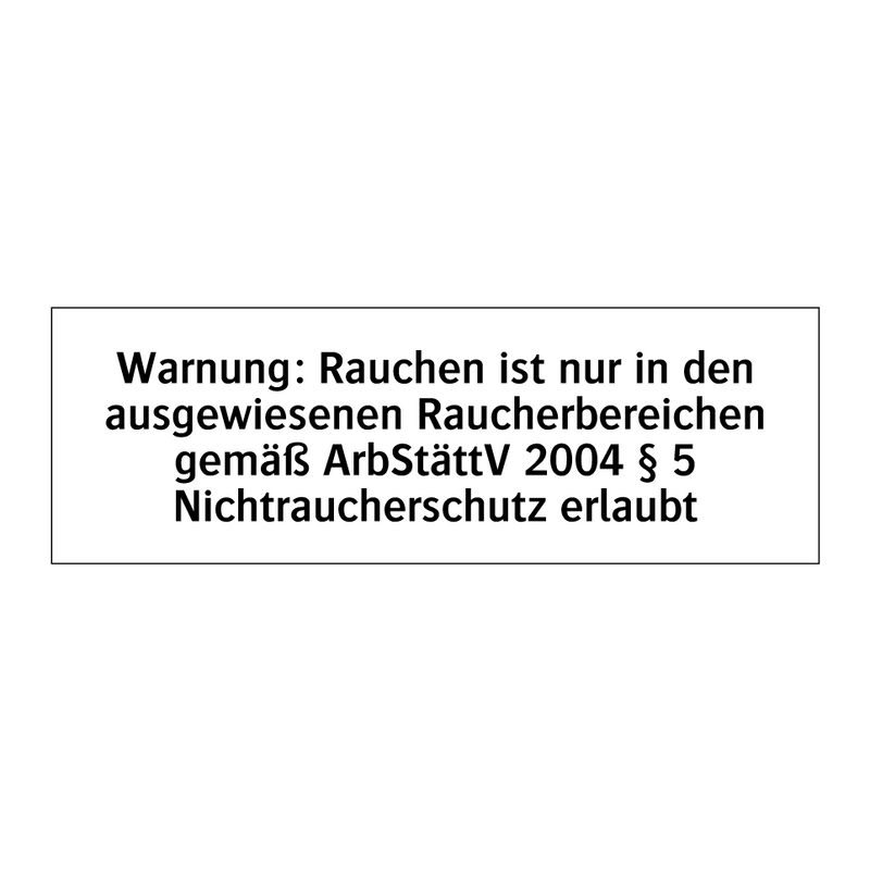 Warnung: Rauchen ist nur in den ausgewiesenen Raucherbereichen gemäß ArbStättV 2004 § 5 Nichtraucherschutz erlaubt