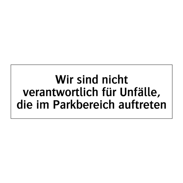 Wir sind nicht verantwortlich für Unfälle, die im Parkbereich auftreten