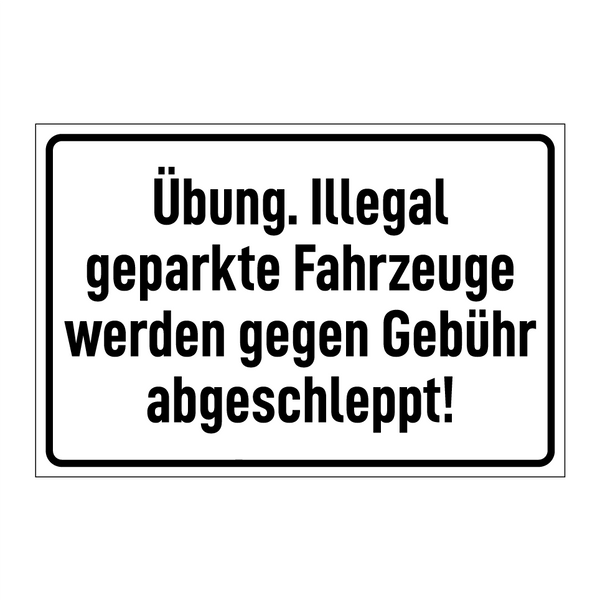 Übung. Illegal geparkte Fahrzeuge werden gegen Gebühr abgeschleppt!