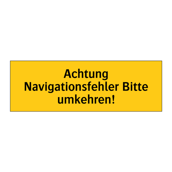 Achtung Navigationsfehler Bitte umkehren!