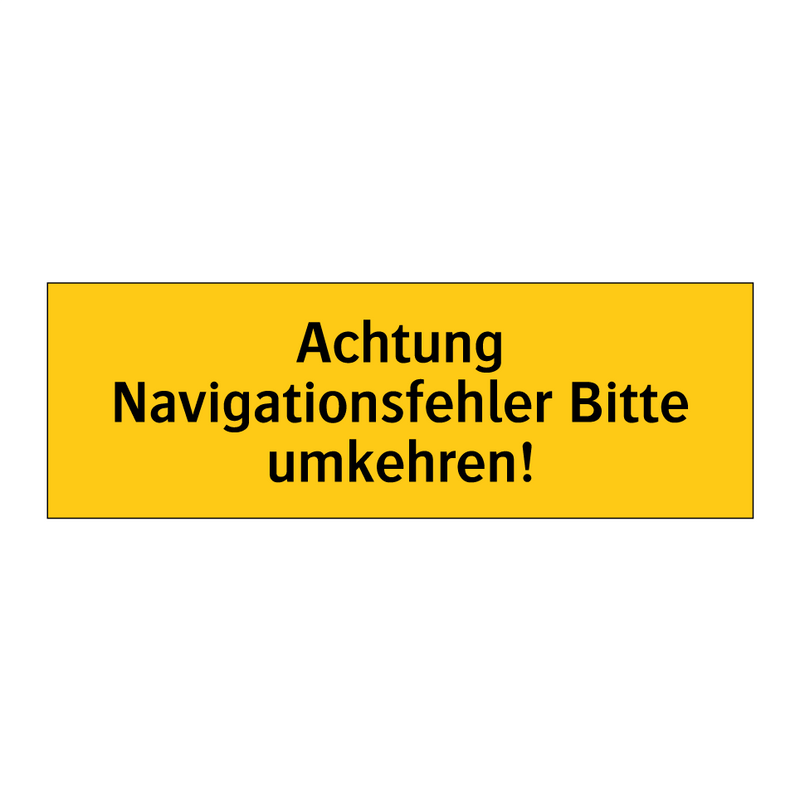 Achtung Navigationsfehler Bitte umkehren!