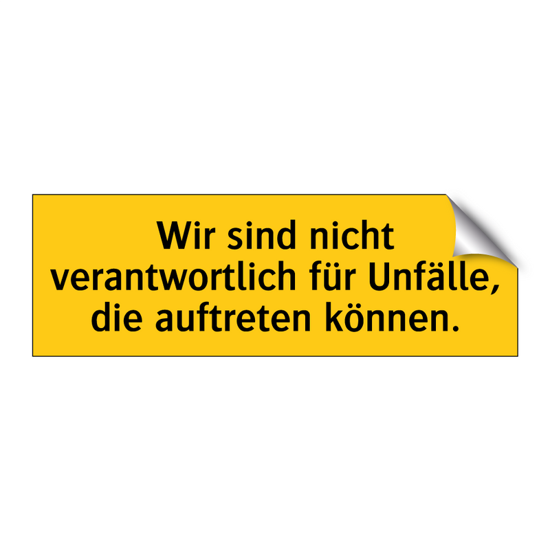 Wir sind nicht verantwortlich für Unfälle, die auftreten können.