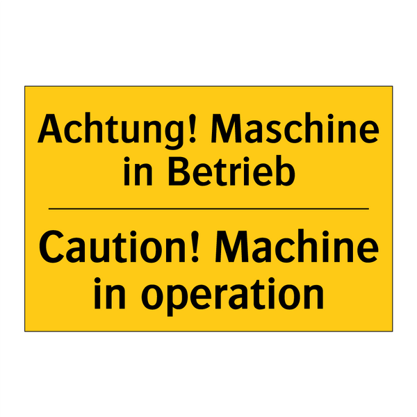 Achtung! Maschine in Betrieb - Caution! Machine in operation