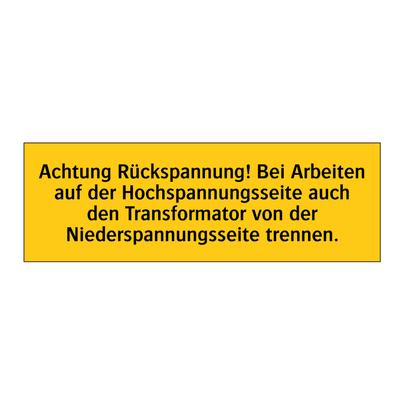 Achtung Rückspannung! Bei Arbeiten auf der Hochspannungsseite auch den Transformator von der Niederspannungsseite trennen.