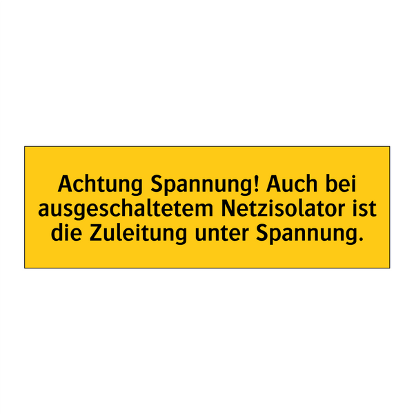 Achtung Spannung! Auch bei ausgeschaltetem Netzisolator ist die Zuleitung unter Spannung.