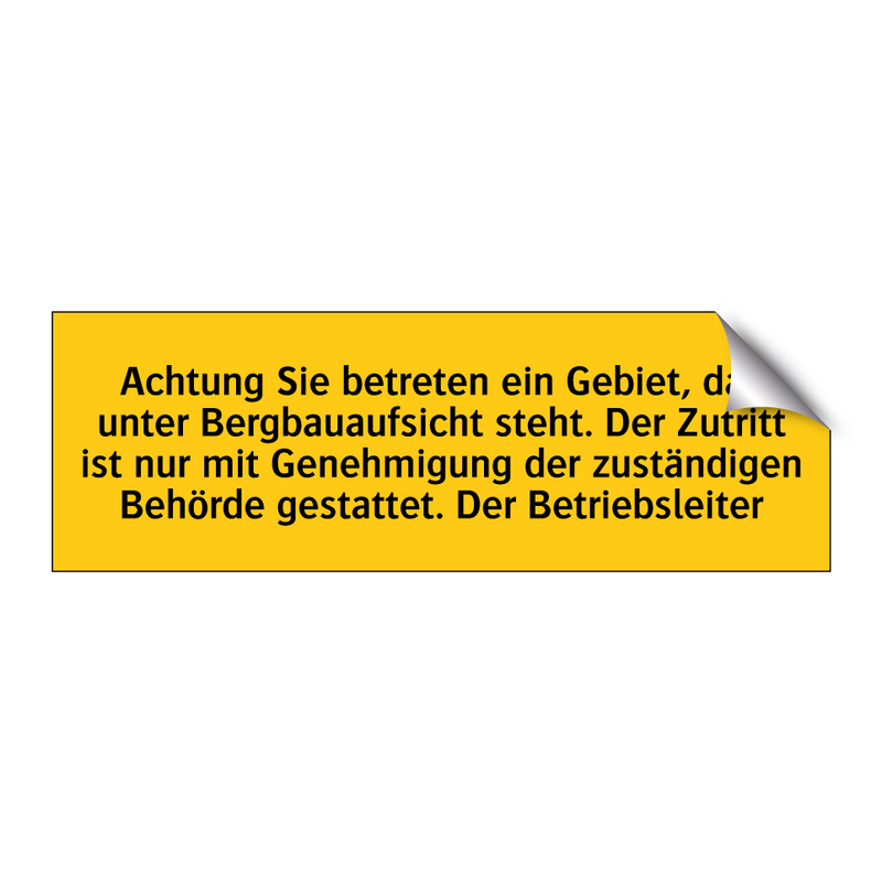 Achtung Sie betreten ein Gebiet, das unter Bergbauaufsicht steht. Der Zutritt ist nur mit Genehmigung der zuständigen Behörde gestattet. Der Betriebsleiter