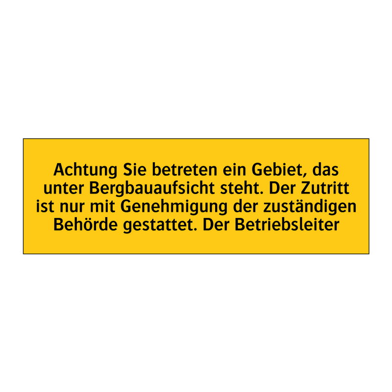 Achtung Sie betreten ein Gebiet, das unter Bergbauaufsicht steht. Der Zutritt ist nur mit Genehmigung der zuständigen Behörde gestattet. Der Betriebsleiter