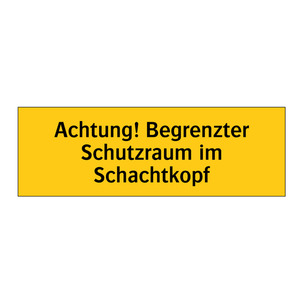 Achtung! Begrenzter Schutzraum im Schachtkopf