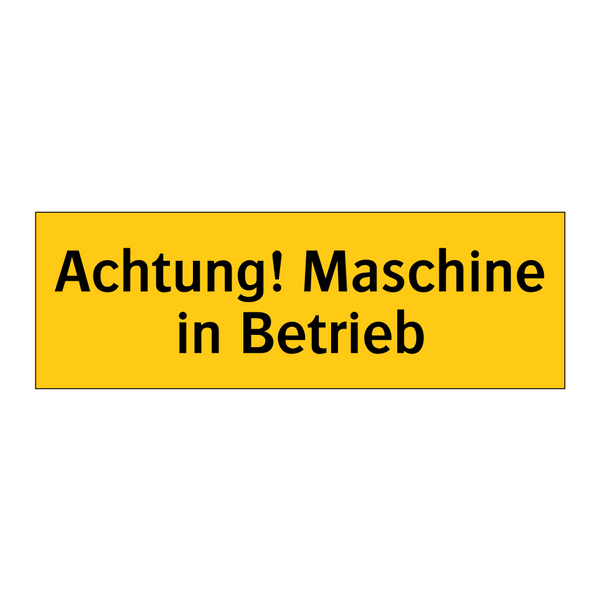 Achtung! Maschine in Betrieb