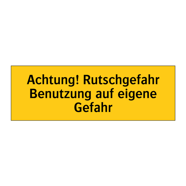 Achtung! Rutschgefahr Benutzung auf eigene Gefahr